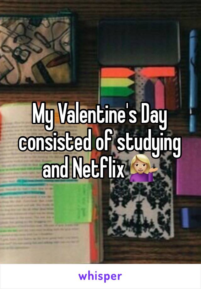 My Valentine's Day consisted of studying and Netflix 💁🏼