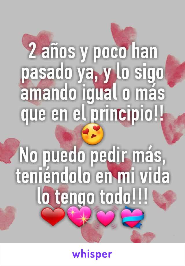 2 años y poco han pasado ya, y lo sigo amando igual o más que en el principio!! 😍
No puedo pedir más, teniéndolo en mi vida lo tengo todo!!! ❤💖💓💝