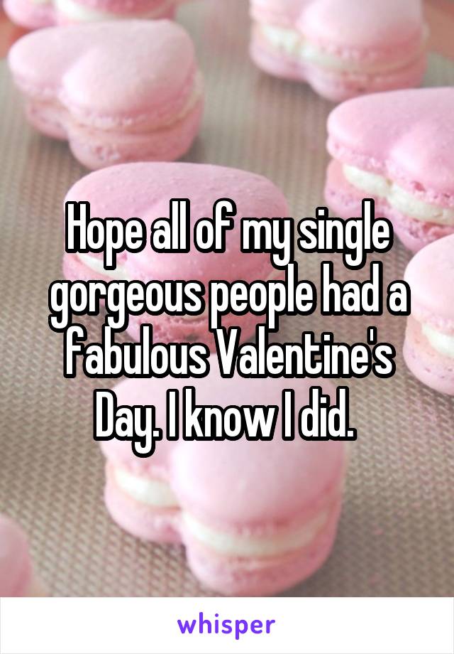 Hope all of my single gorgeous people had a fabulous Valentine's Day. I know I did. 