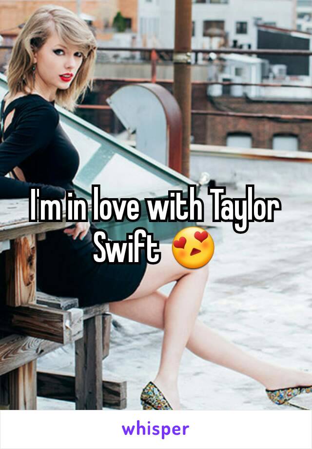 I'm in love with Taylor Swift 😍