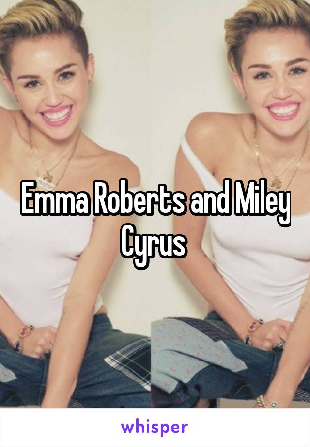 Emma Roberts and Miley Cyrus 