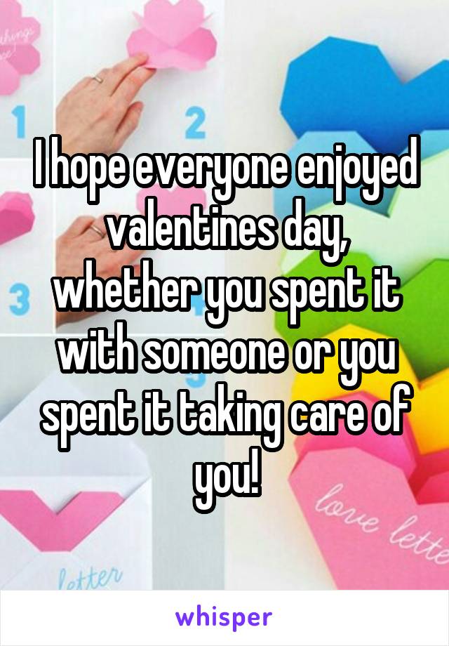 I hope everyone enjoyed valentines day, whether you spent it with someone or you spent it taking care of you!