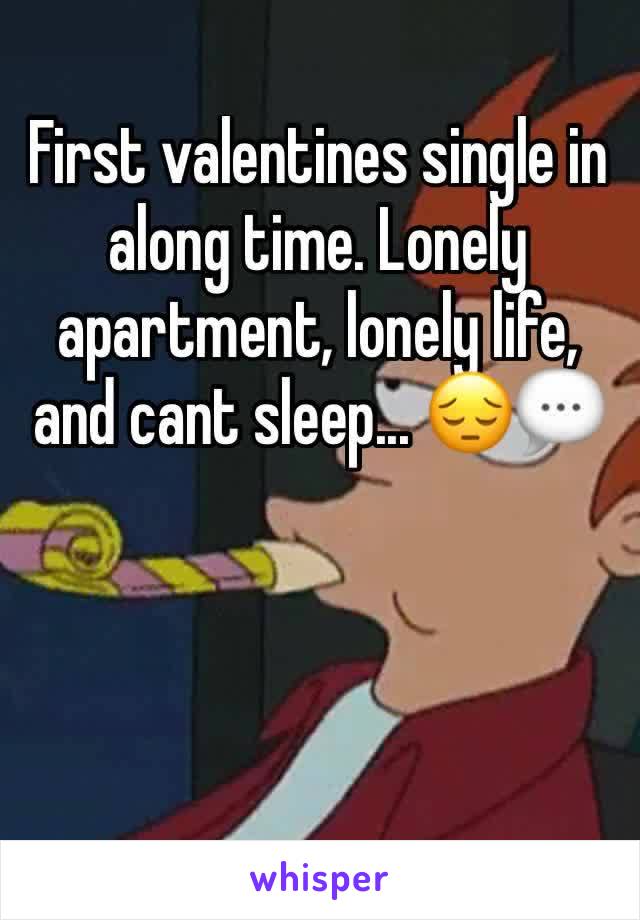 First valentines single in along time. Lonely apartment, lonely life, and cant sleep... 😔💬