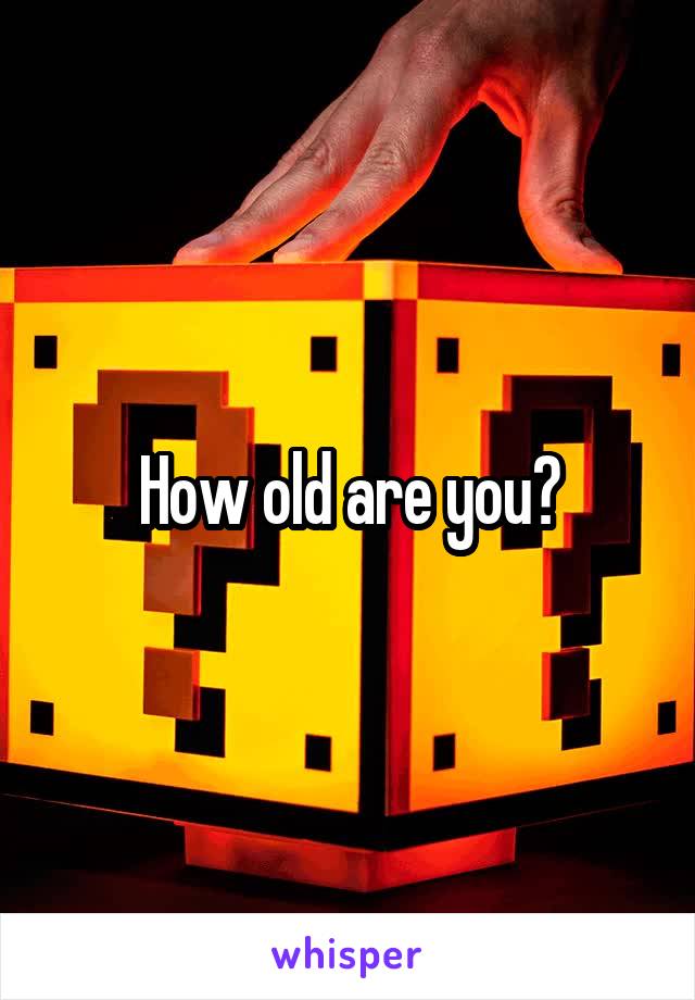 How old are you?