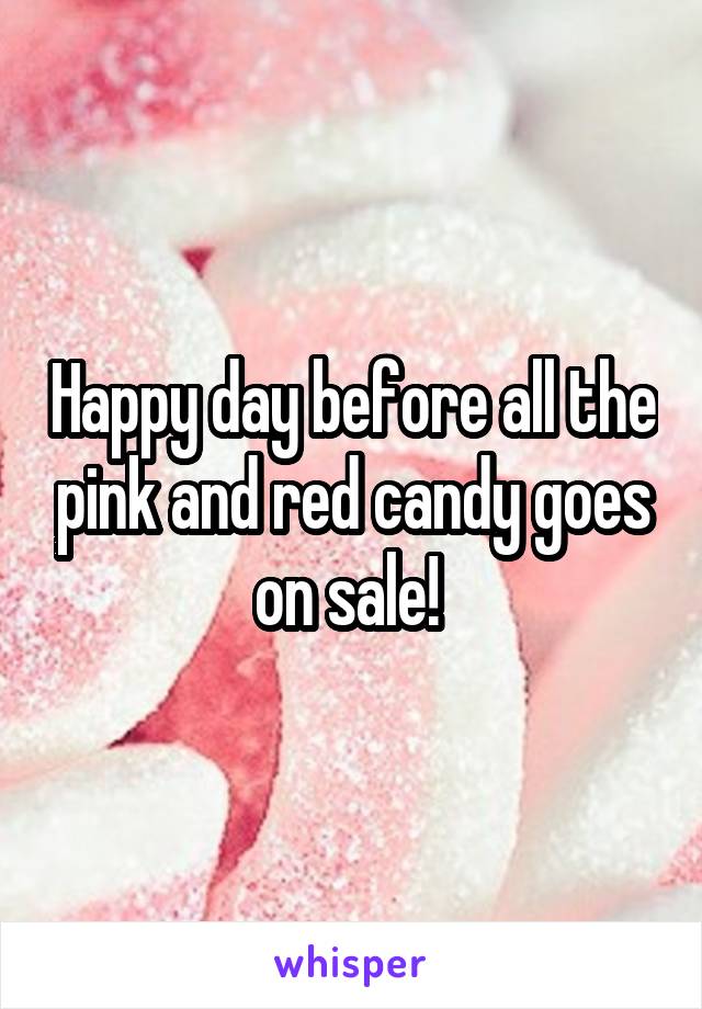 Happy day before all the pink and red candy goes on sale! 