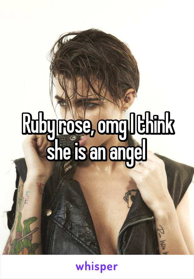 Ruby rose, omg I think she is an angel 