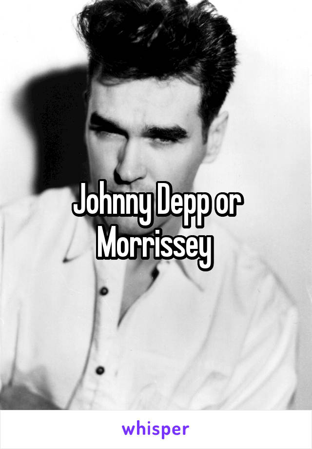 Johnny Depp or Morrissey 