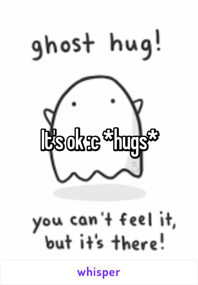 It's ok :c *hugs*