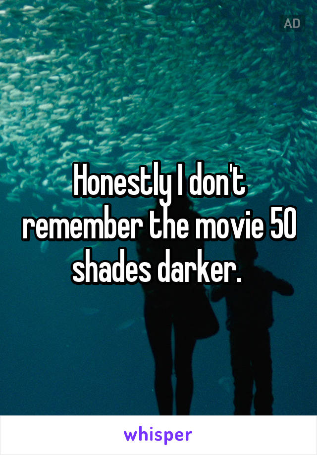 Honestly I don't remember the movie 50 shades darker. 