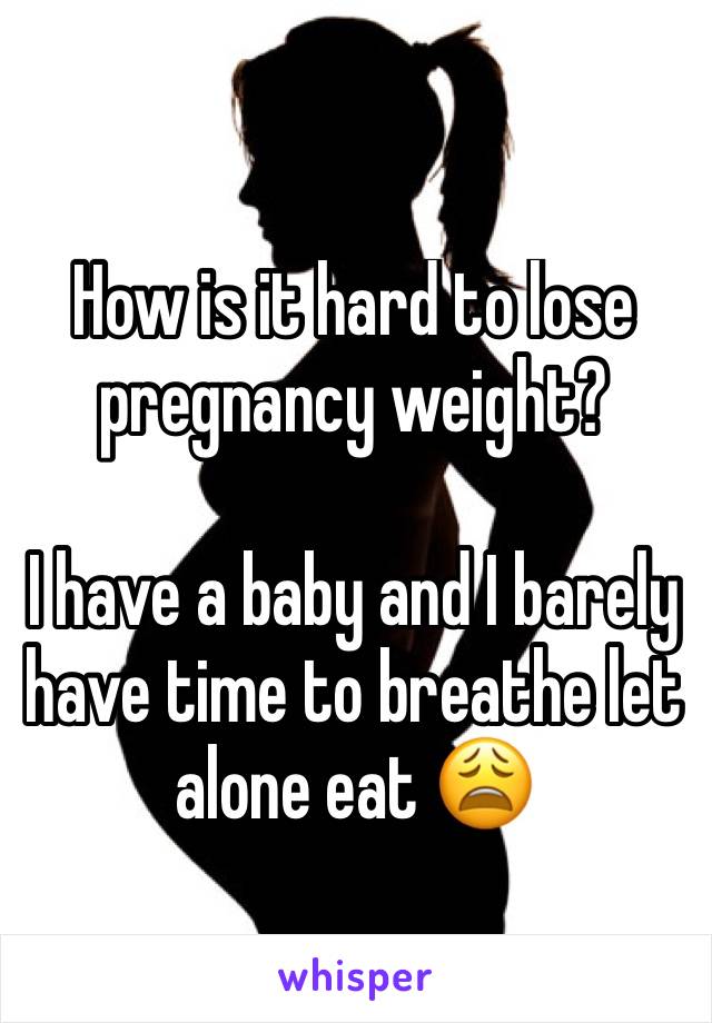 How is it hard to lose pregnancy weight?

I have a baby and I barely have time to breathe let alone eat 😩