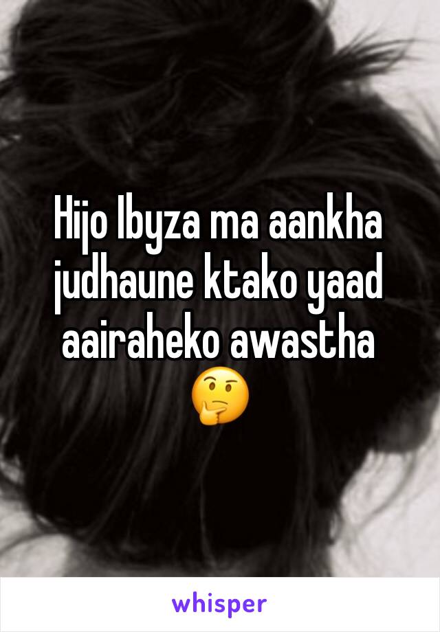 Hijo Ibyza ma aankha judhaune ktako yaad aairaheko awastha 
🤔