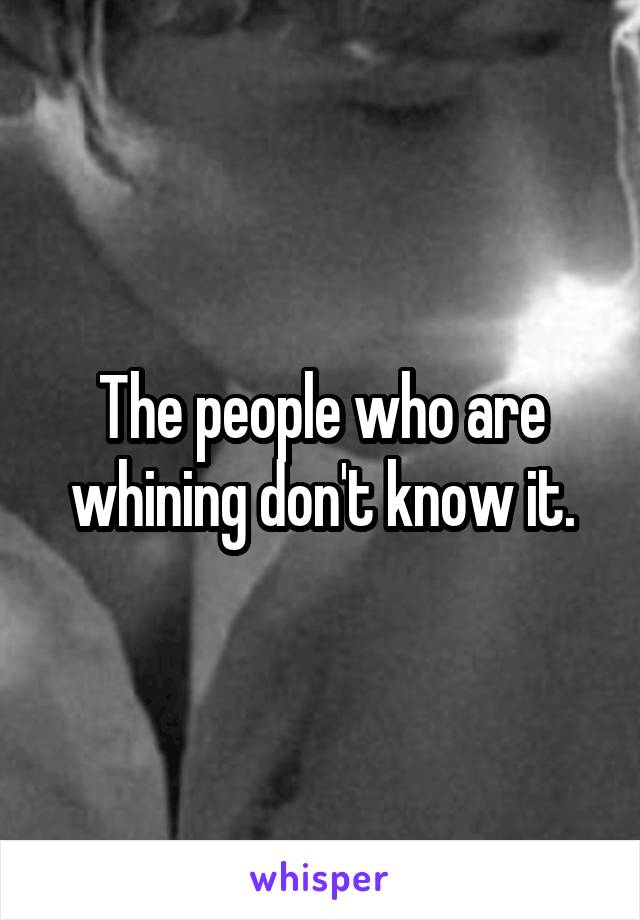 The people who are whining don't know it.