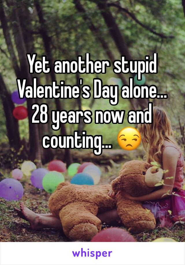 Yet another stupid Valentine's Day alone...
28 years now and counting... 😒