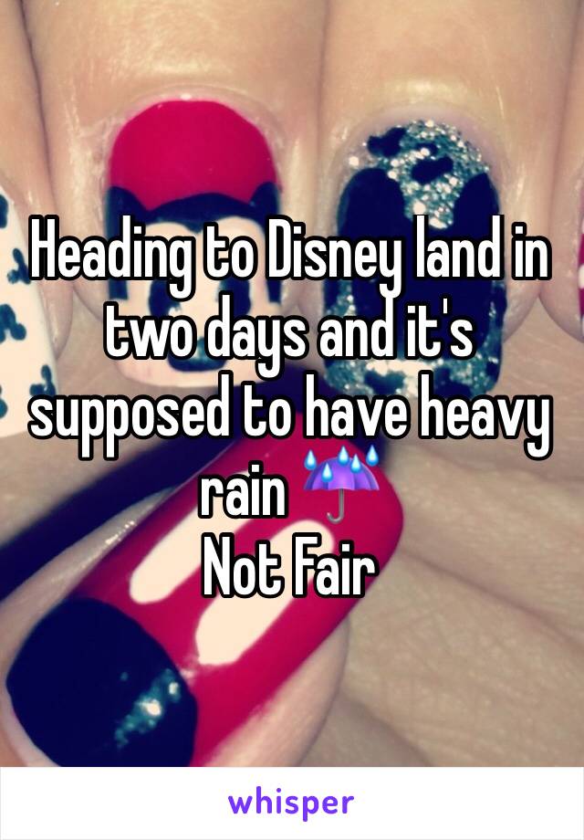 Heading to Disney land in two days and it's supposed to have heavy rain ☔️ 
Not Fair