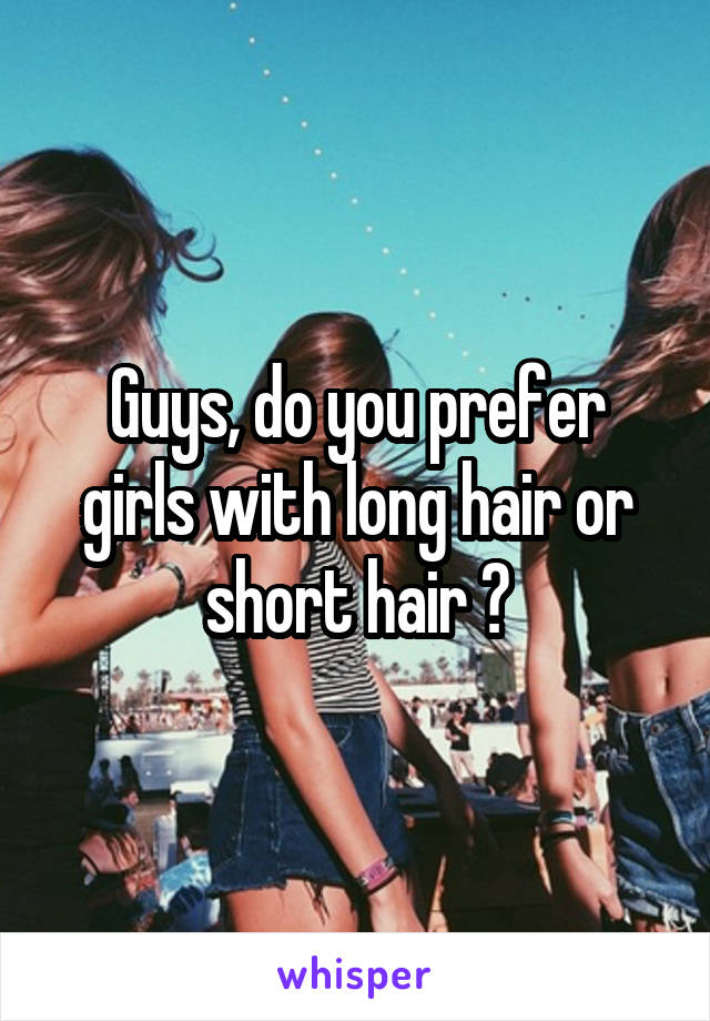 Guys, do you prefer girls with long hair or short hair ?