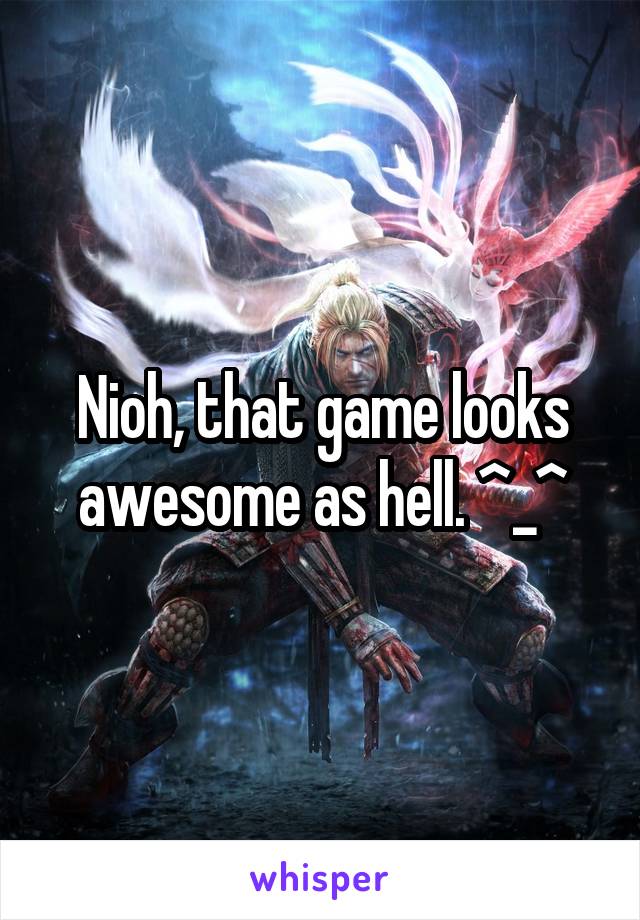 Nioh, that game looks awesome as hell. ^_^