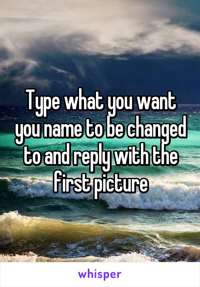 Type what you want you name to be changed to and reply with the first picture