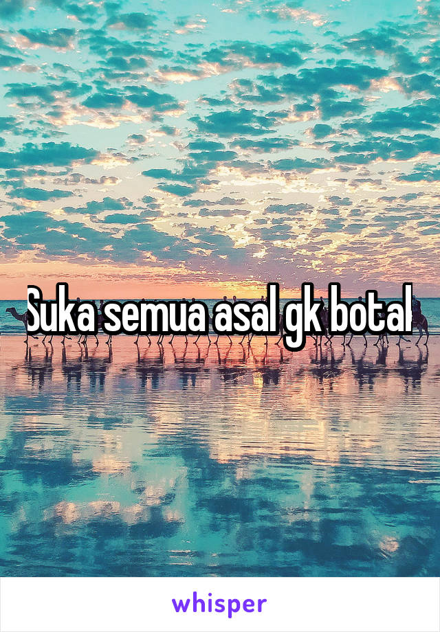 Suka semua asal gk botak