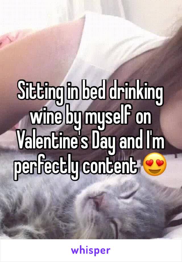 Sitting in bed drinking wine by myself on Valentine's Day and I'm perfectly content 😍