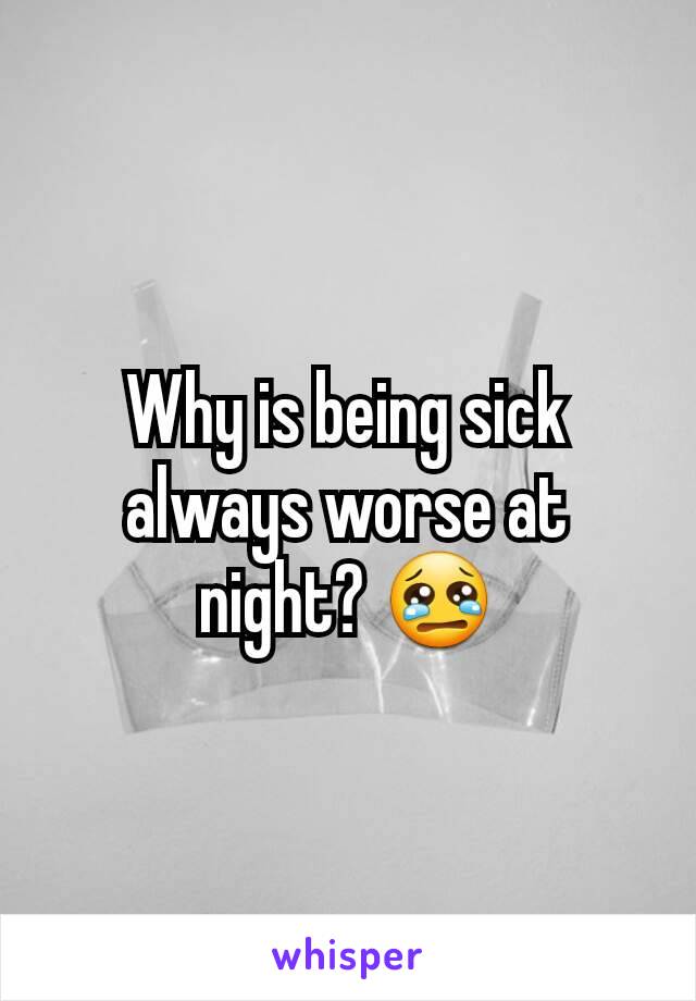 Why is being sick always worse at night? 😢