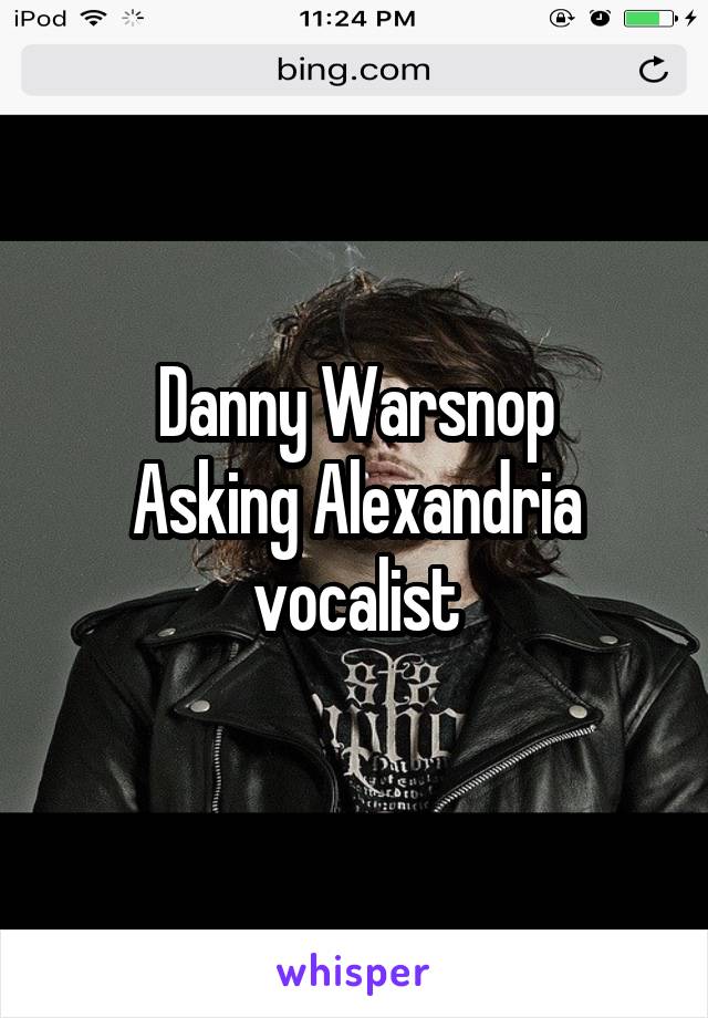 Danny Warsnop
Asking Alexandria vocalist