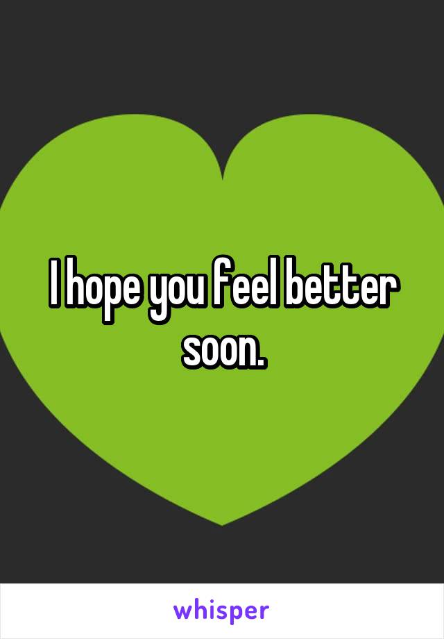 I hope you feel better soon.