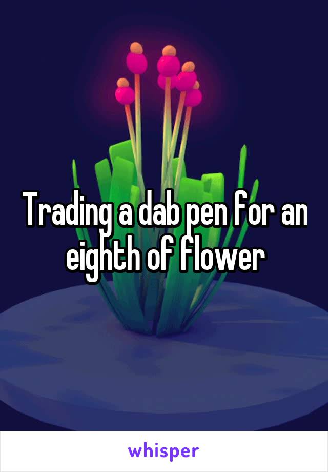 Trading a dab pen for an eighth of flower