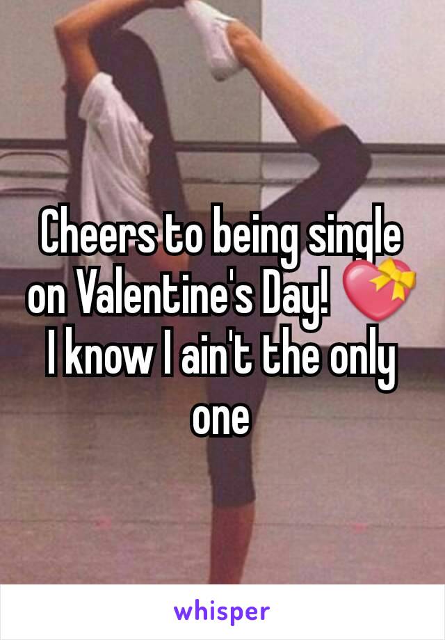 Cheers to being single on Valentine's Day! 💝 I know I ain't the only one