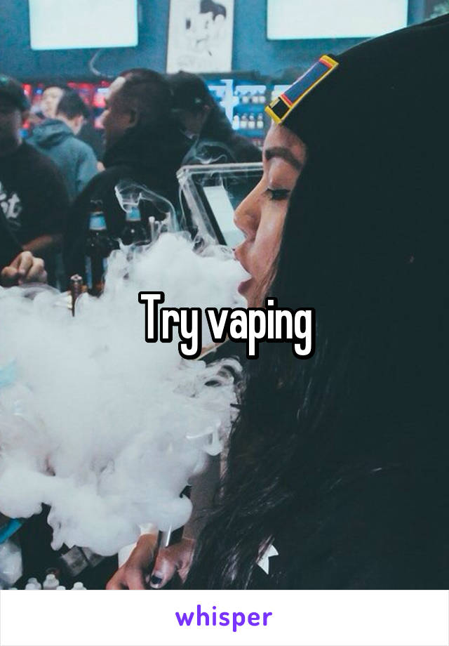 Try vaping