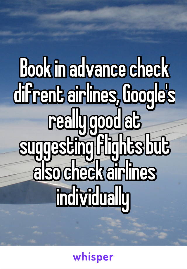 Book in advance check difrent airlines, Google's really good at suggesting flights but also check airlines individually 