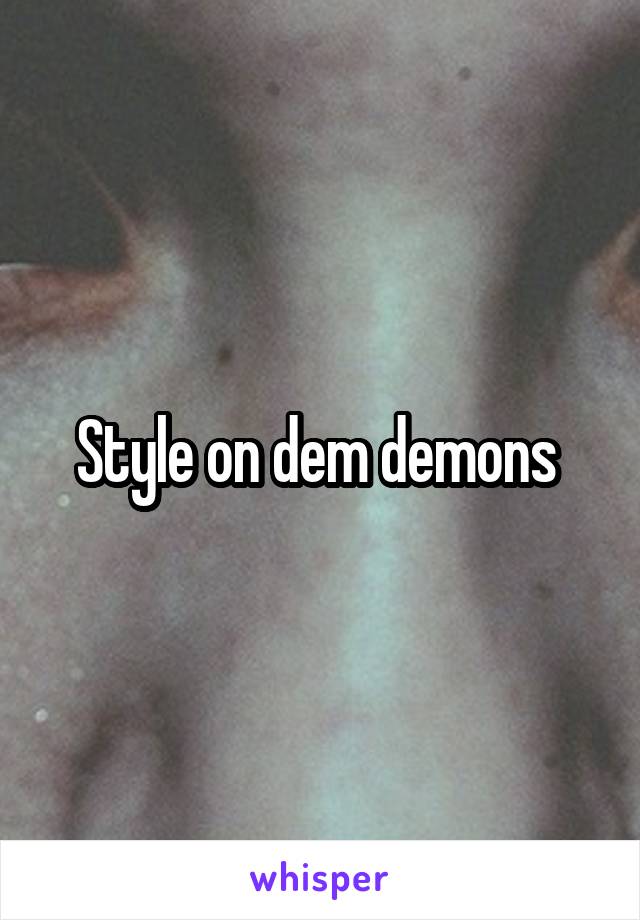 Style on dem demons 