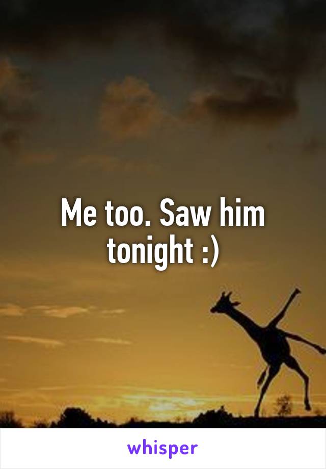 Me too. Saw him tonight :)