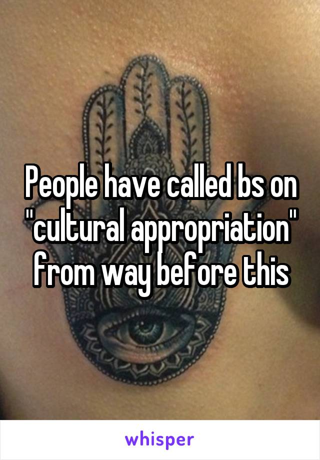 People have called bs on "cultural appropriation" from way before this