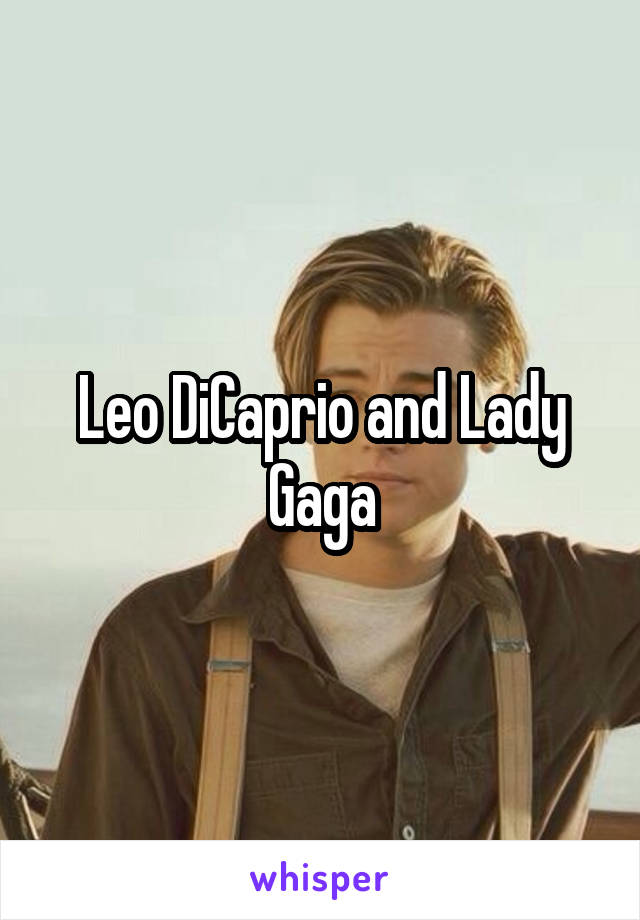 Leo DiCaprio and Lady Gaga