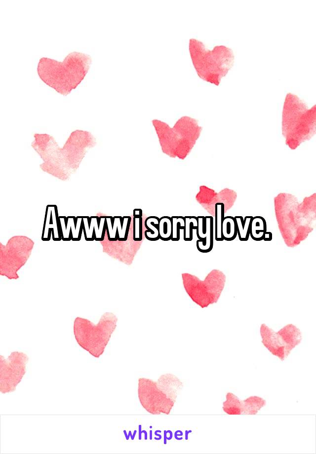 Awww i sorry love. 