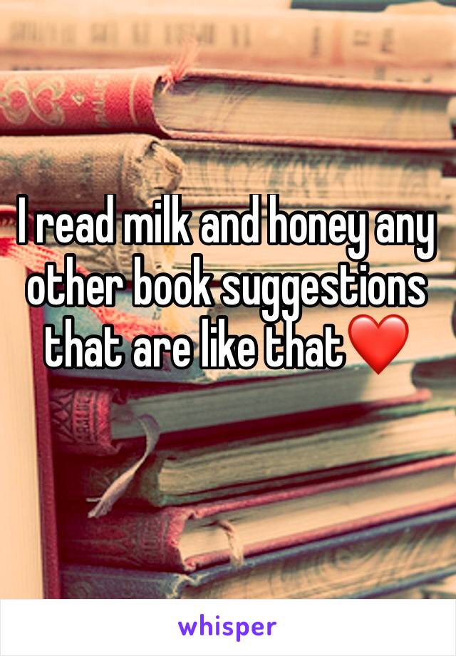 I read milk and honey any other book suggestions that are like that❤