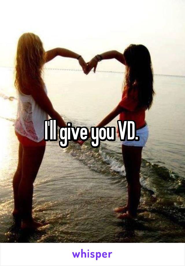 I'll give you VD. 