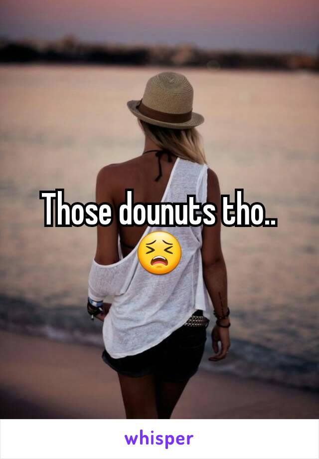 Those dounuts tho..😣