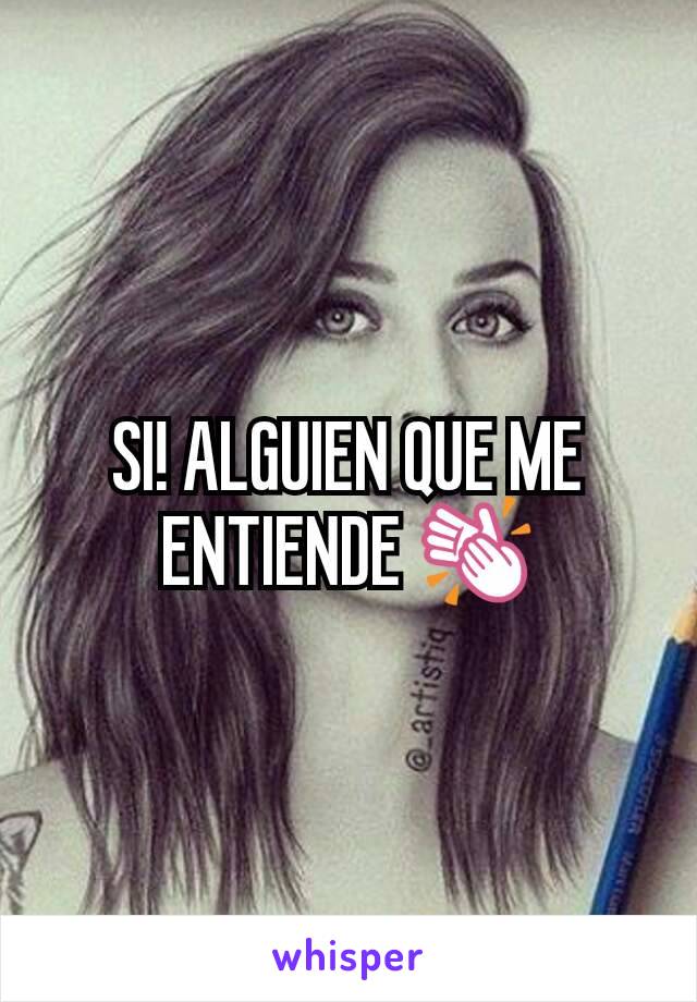 SI! ALGUIEN QUE ME ENTIENDE 👏