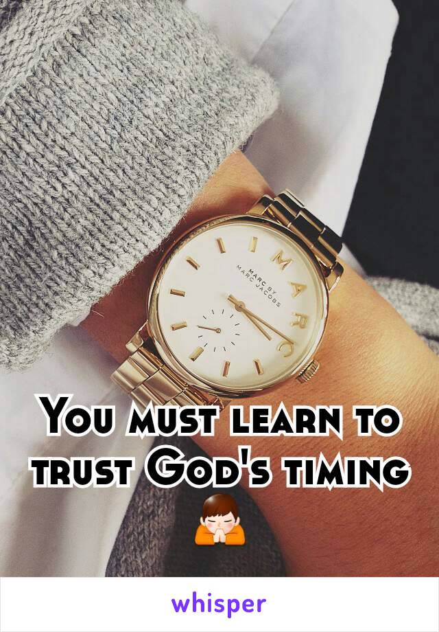 You must learn to trust God's timing 🙏