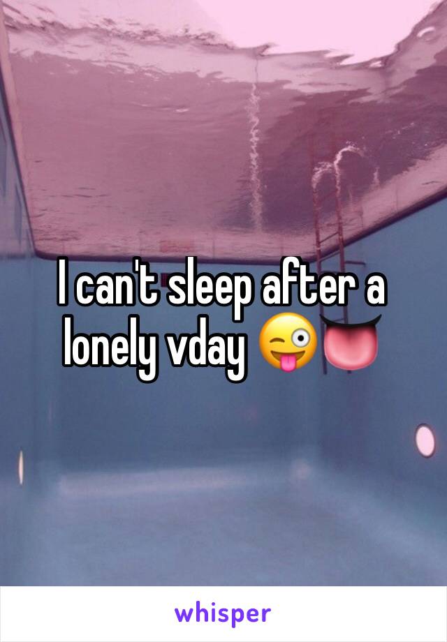 I can't sleep after a lonely vday 😜👅