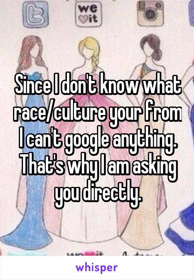 Since I don't know what race/culture your from I can't google anything. That's why I am asking you directly.