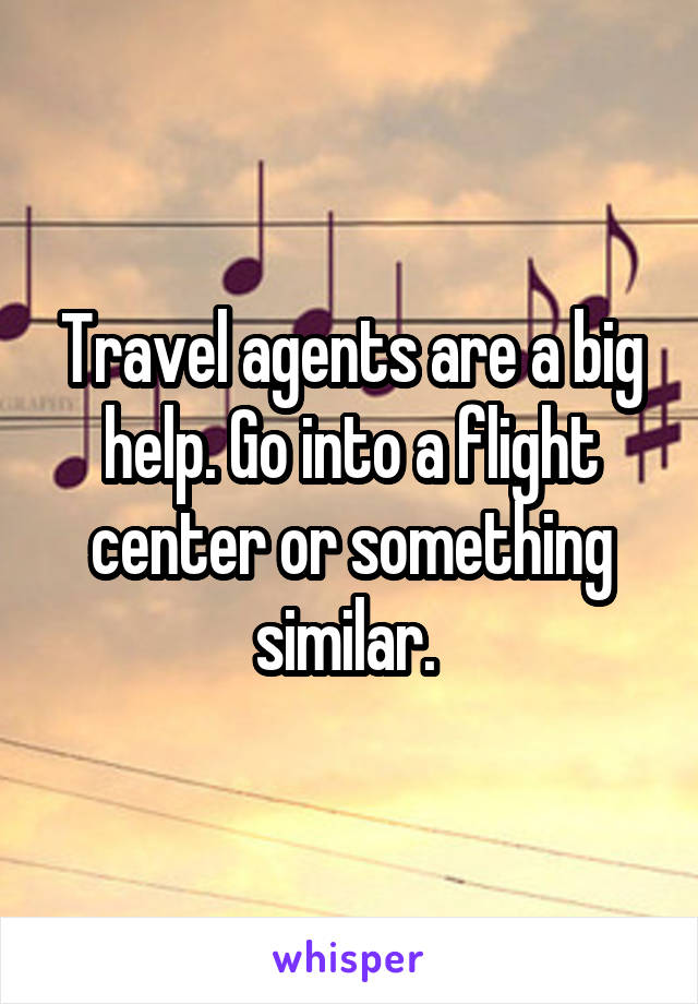 Travel agents are a big help. Go into a flight center or something similar. 