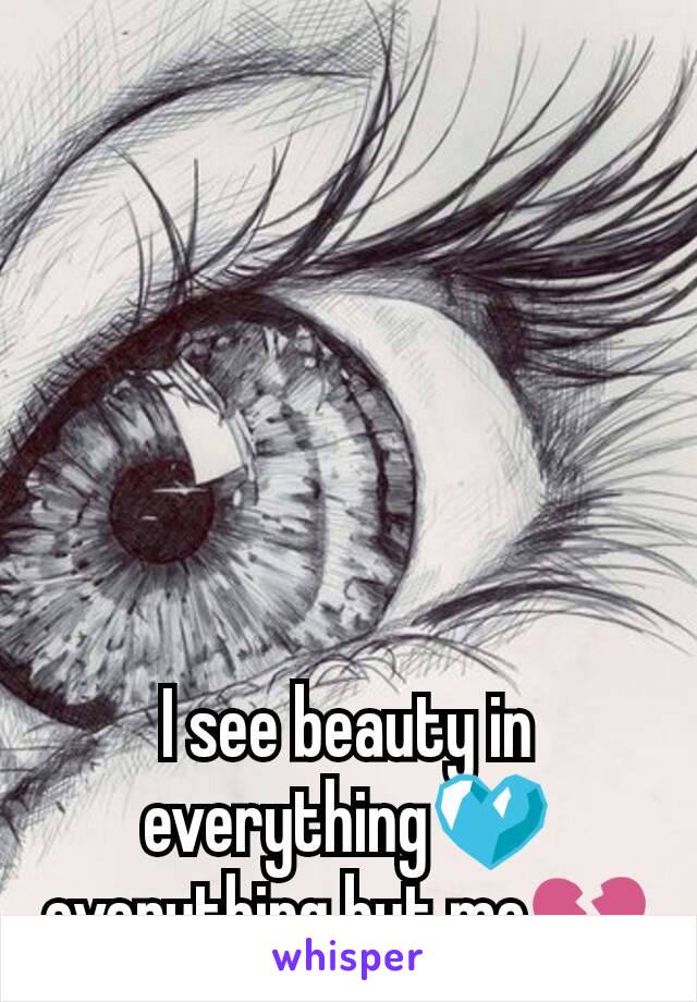 I see beauty in everything💙 everything but me💔