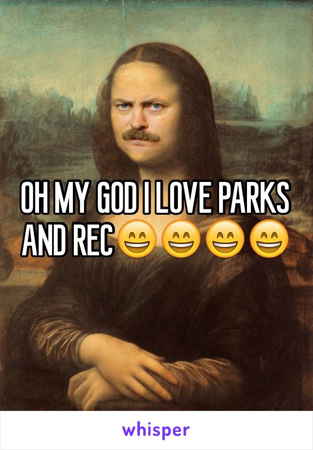 OH MY GOD I LOVE PARKS AND REC😄😄😄😄