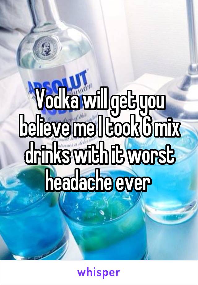 Vodka will get you believe me I took 6 mix drinks with it worst headache ever 