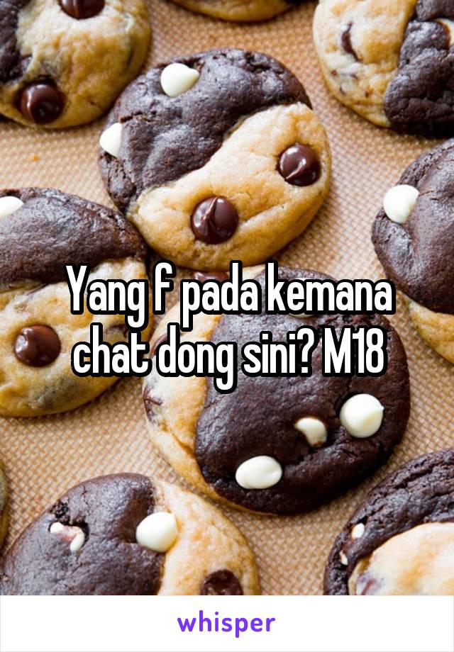 Yang f pada kemana chat dong sini? M18