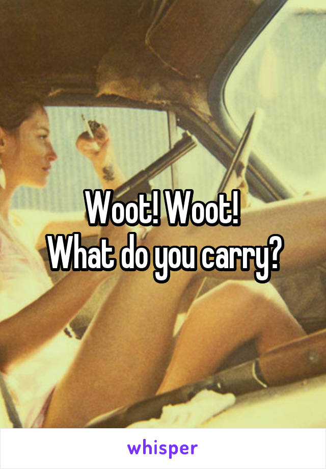 Woot! Woot! 
What do you carry?