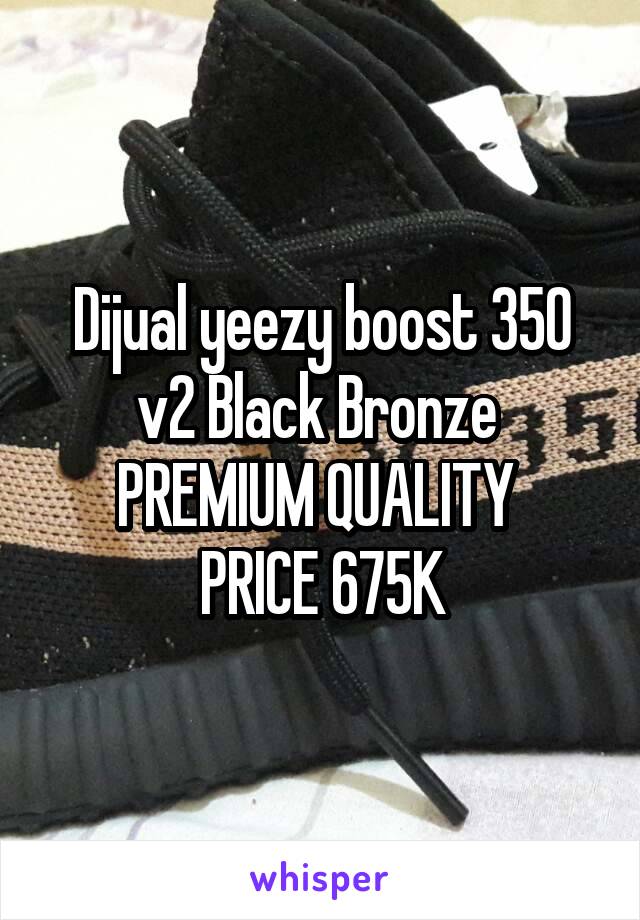 Dijual yeezy boost 350 v2 Black Bronze 
PREMIUM QUALITY 
PRICE 675K