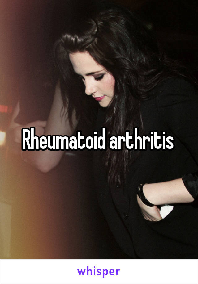 Rheumatoid arthritis 